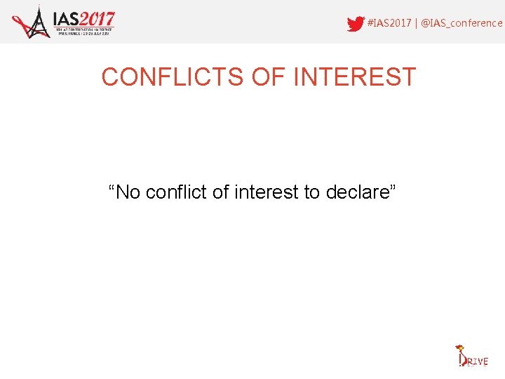 #IAS 2017 | @IAS_conference CONFLICTS OF INTEREST “No conflict of interest to declare” 
