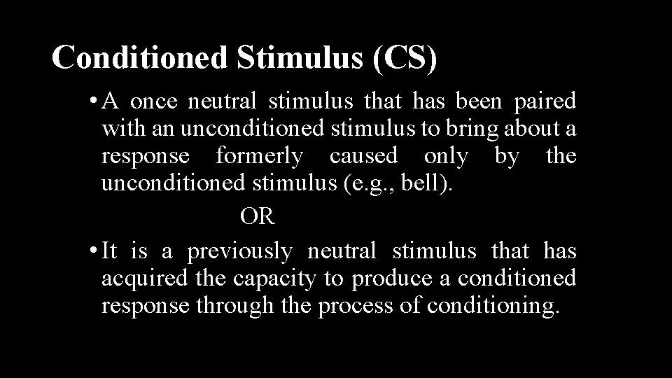 Conditioned Stimulus (CS) • A once neutral stimulus that has been paired with an