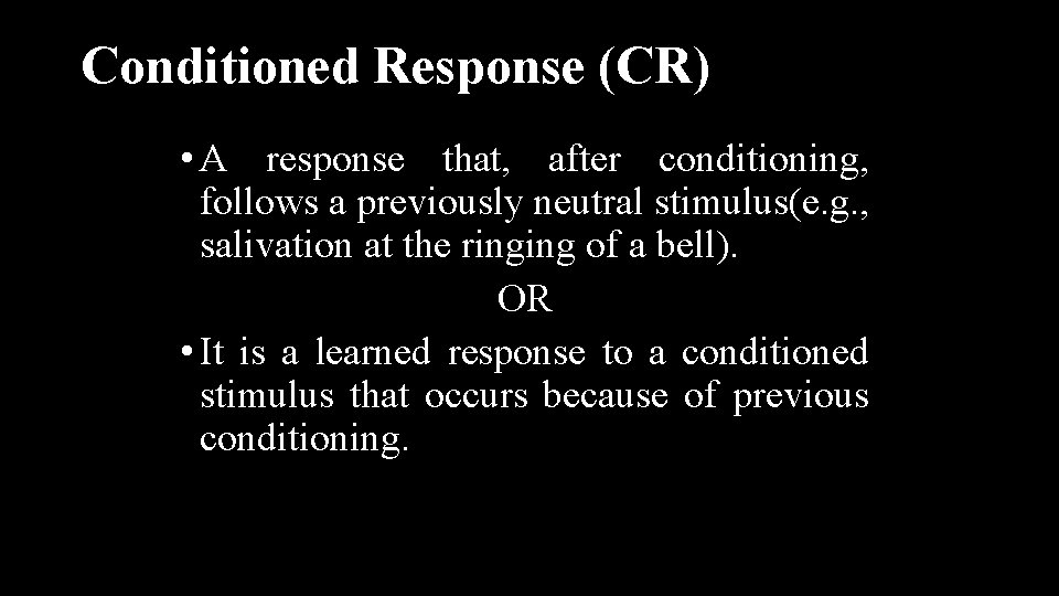 Conditioned Response (CR) • A response that, after conditioning, follows a previously neutral stimulus(e.