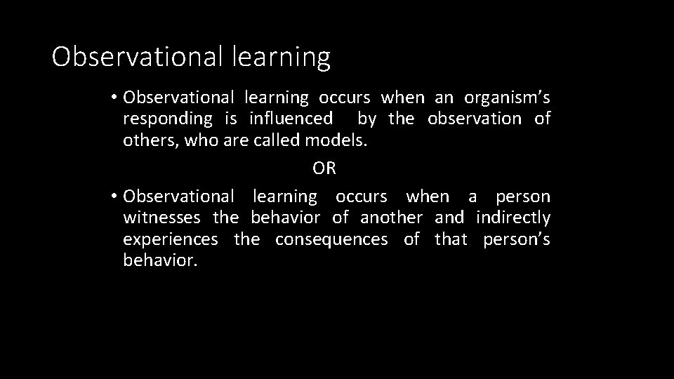 Observational learning • Observational learning occurs when an organism’s responding is influenced by the
