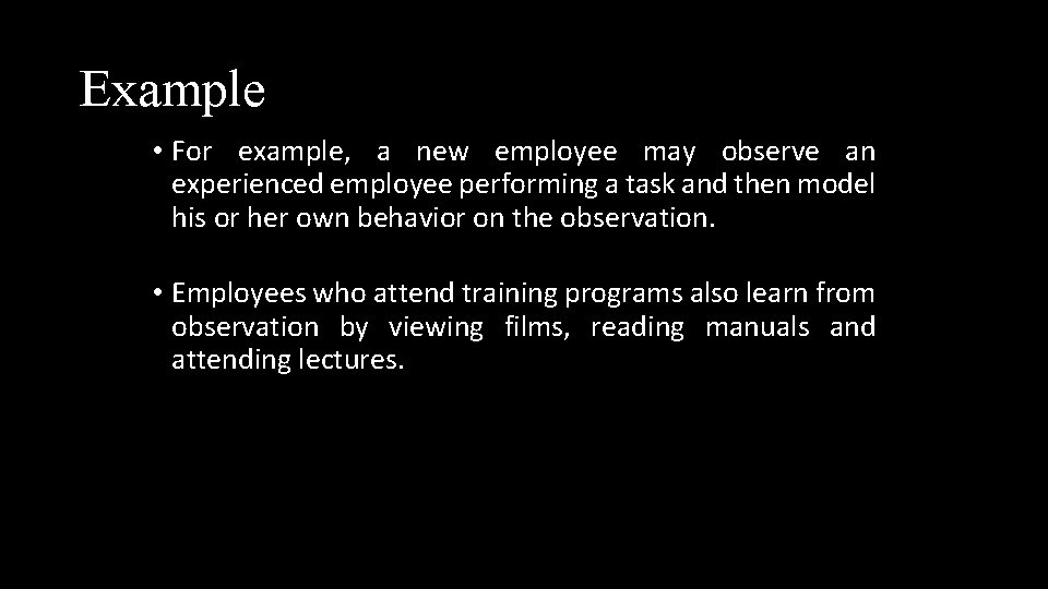 Example • For example, a new employee may observe an experienced employee performing a