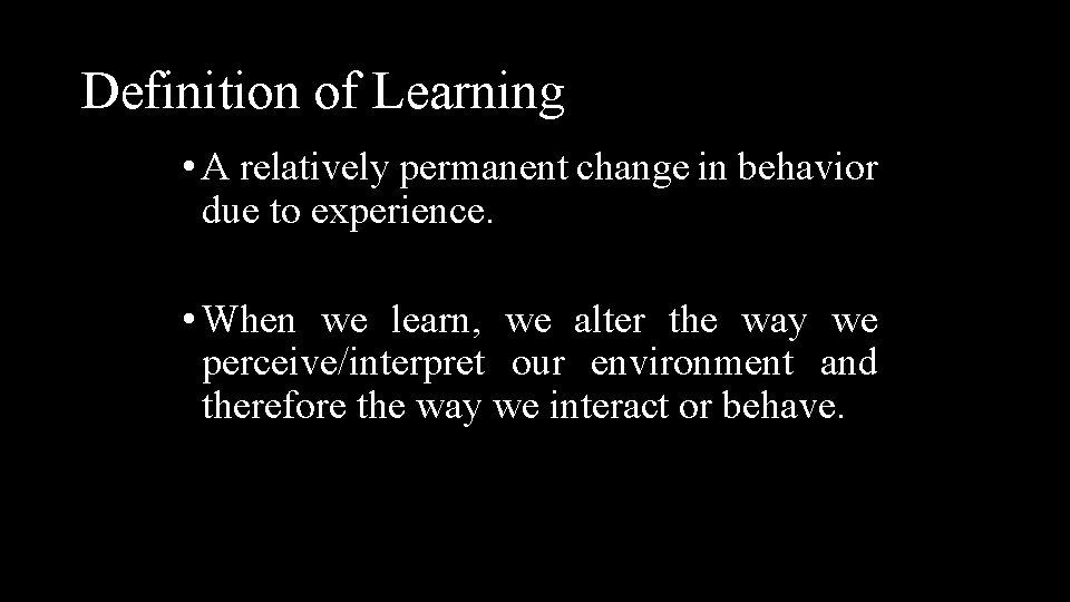Definition of Learning • A relatively permanent change in behavior due to experience. •