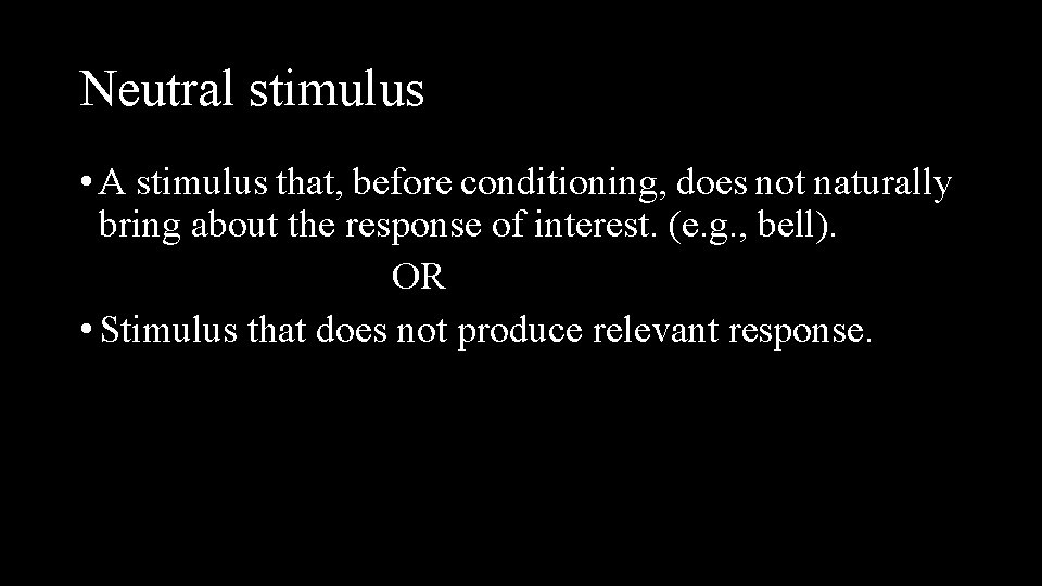 Neutral stimulus • A stimulus that, before conditioning, does not naturally bring about the