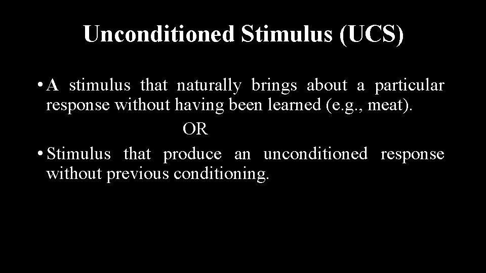 Unconditioned Stimulus (UCS) • A stimulus that naturally brings about a particular response without