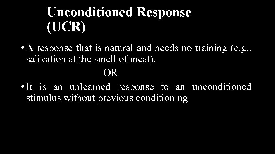 Unconditioned Response (UCR) • A response that is natural and needs no training (e.