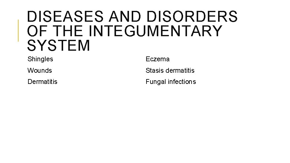 DISEASES AND DISORDERS OF THE INTEGUMENTARY SYSTEM Shingles Eczema Wounds Stasis dermatitis Dermatitis Fungal