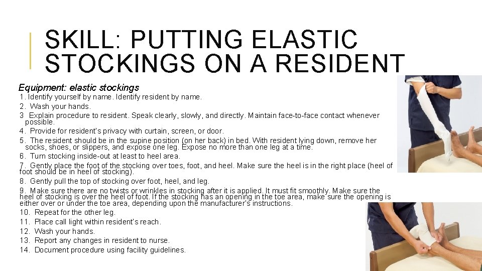 SKILL: PUTTING ELASTIC STOCKINGS ON A RESIDENT Equipment: elastic stockings 1. Identify yourself by