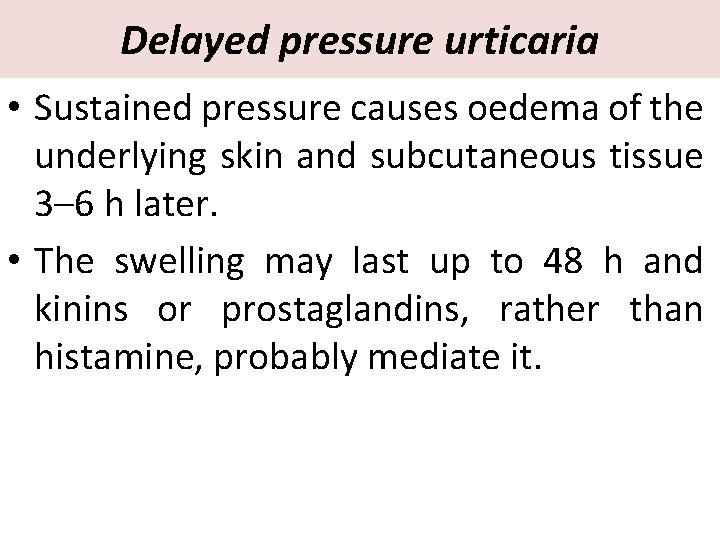 Delayed pressure urticaria • Sustained pressure causes oedema of the underlying skin and subcutaneous