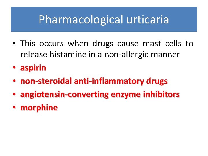 Pharmacological urticaria • This occurs when drugs cause mast cells to release histamine in