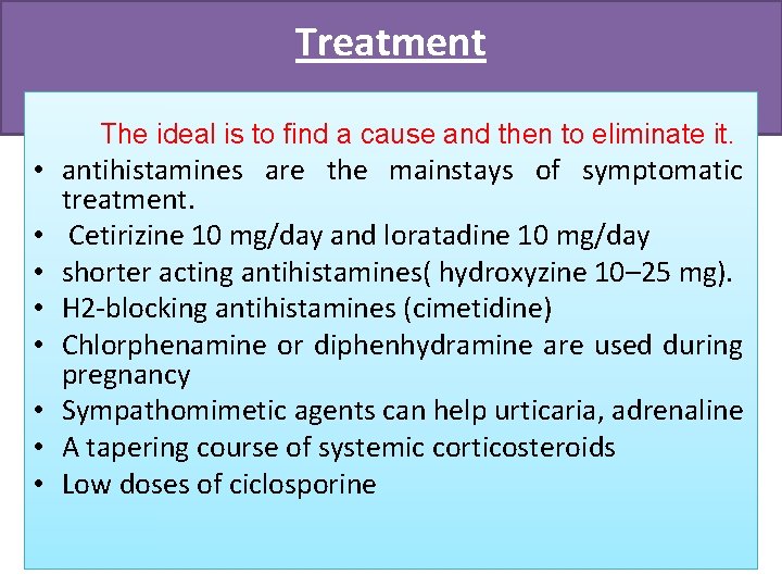 Treatment The ideal is to find a cause and then to eliminate it. •