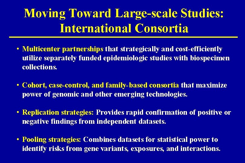 Moving Toward Large-scale Studies: International Consortia • Multicenter partnerships that strategically and cost-efficiently utilize
