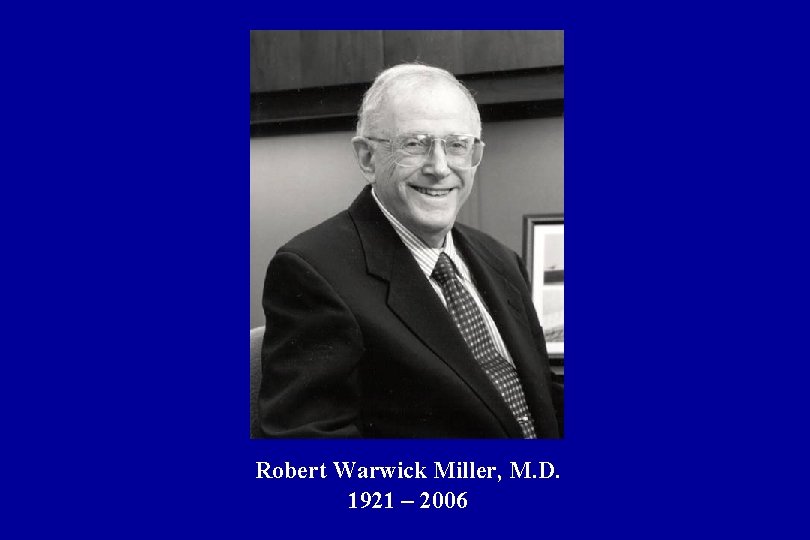 Robert Warwick Miller, M. D. 1921 – 2006 