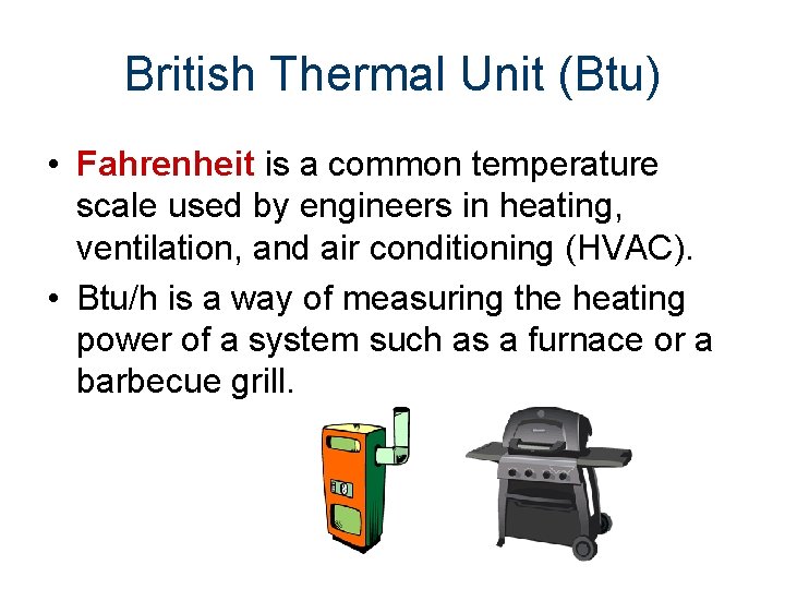 British Thermal Unit (Btu) • Fahrenheit is a common temperature scale used by engineers