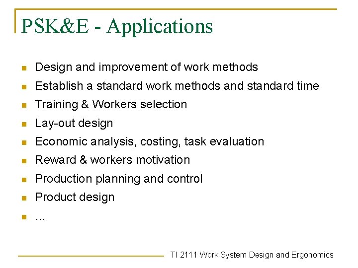 PSK&E - Applications n Design and improvement of work methods n Establish a standard