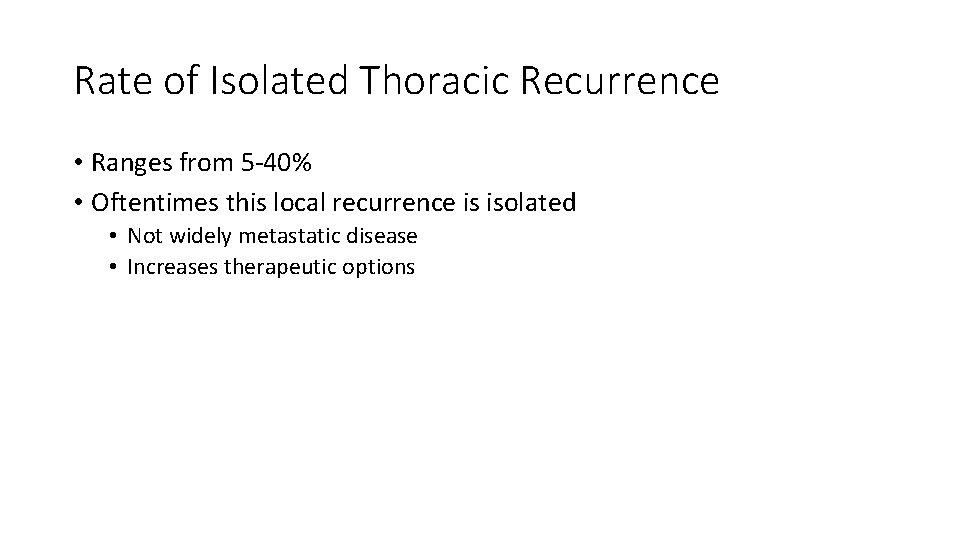 Rate of Isolated Thoracic Recurrence • Ranges from 5 -40% • Oftentimes this local