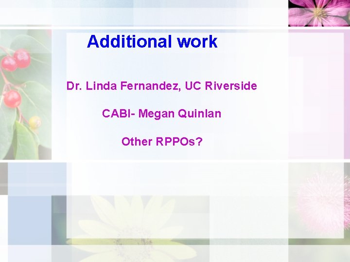 Additional work Dr. Linda Fernandez, UC Riverside CABI- Megan Quinlan Other RPPOs? 