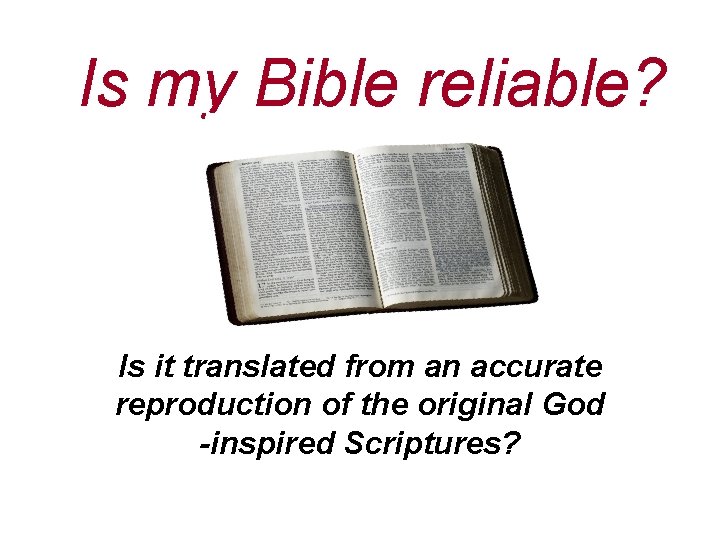 Is my Bible reliable? Is it translated from an accurate reproduction of the original