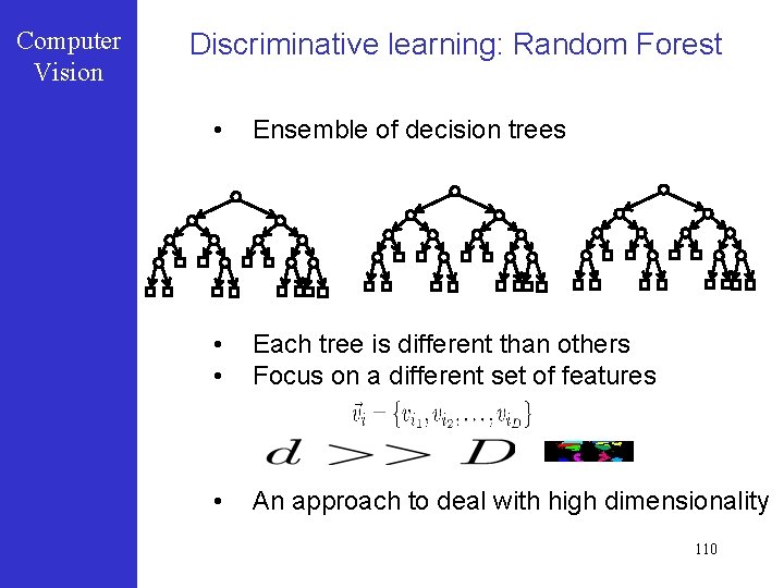 Computer Vision Discriminative learning: Random Forest • Ensemble of decision trees • • Each