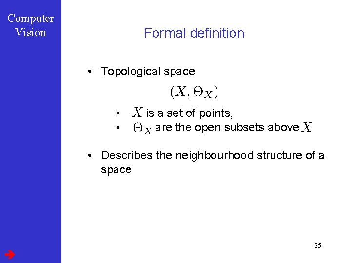 Computer Vision Formal definition • Topological space • • is a set of points,