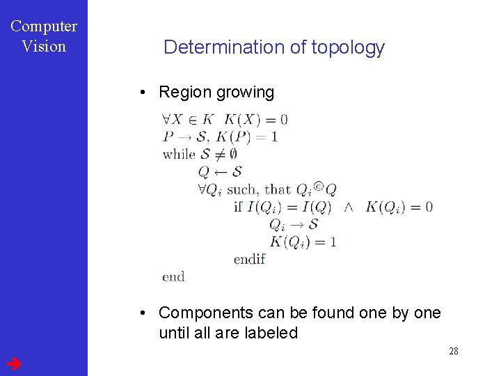 Computer Vision Determination of topology • Region growing • Components can be found one