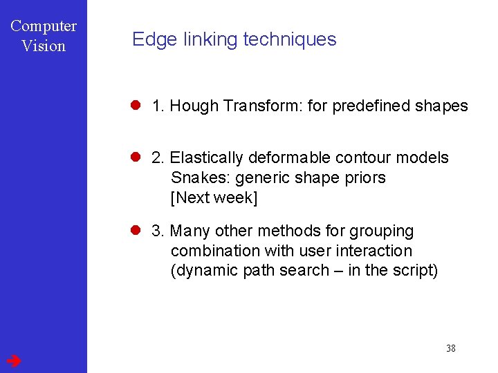 Computer Vision Edge linking techniques l 1. Hough Transform: for predefined shapes l 2.