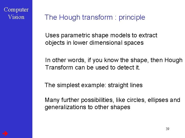 Computer Vision The Hough transform : principle Uses parametric shape models to extract objects