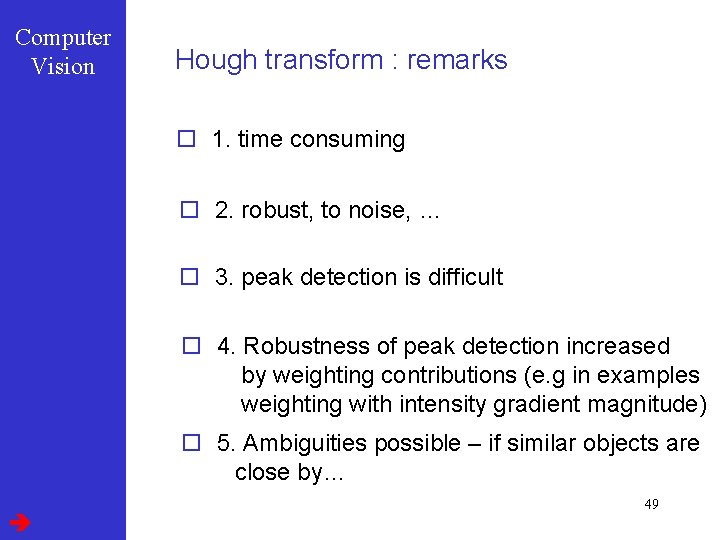 Computer Vision Hough transform : remarks o 1. time consuming o 2. robust, to