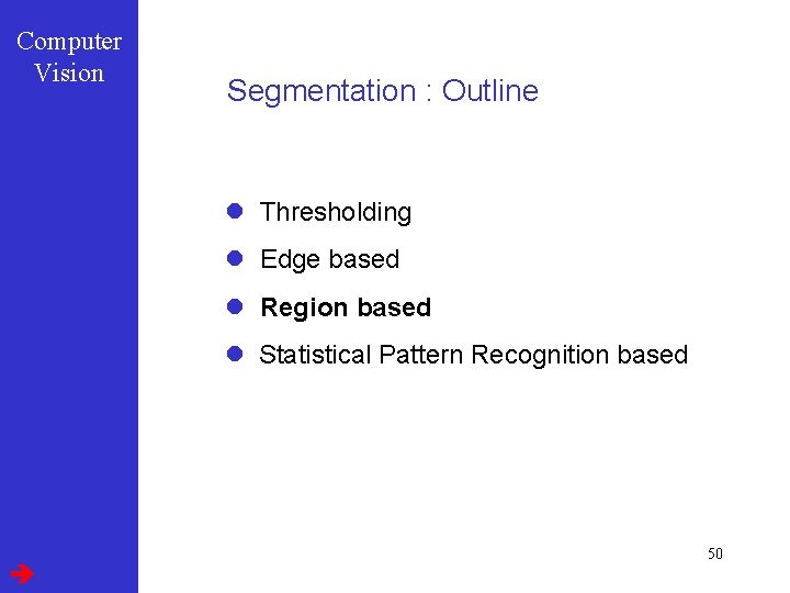 Computer Vision Segmentation : Outline l Thresholding l Edge based l Region based l