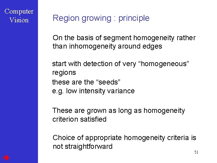 Computer Vision Region growing : principle On the basis of segment homogeneity rather than