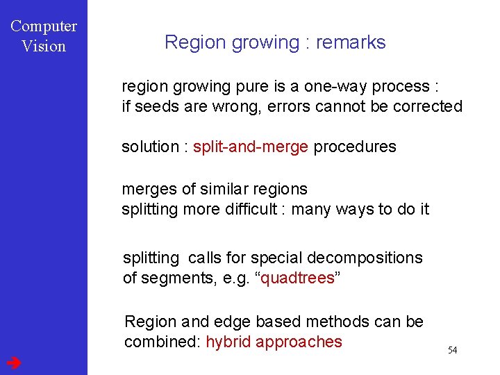 Computer Vision Region growing : remarks region growing pure is a one-way process :