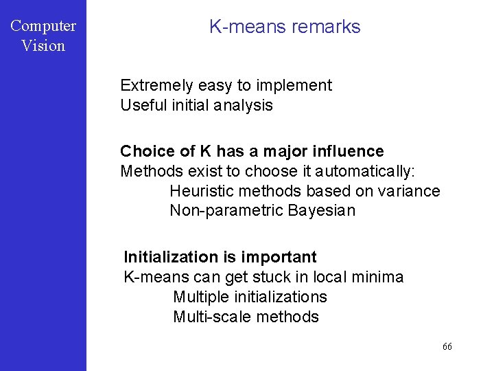 Computer Vision K-means remarks Extremely easy to implement Useful initial analysis Choice of K