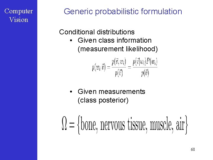 Computer Vision Generic probabilistic formulation Conditional distributions • Given class information (measurement likelihood) •