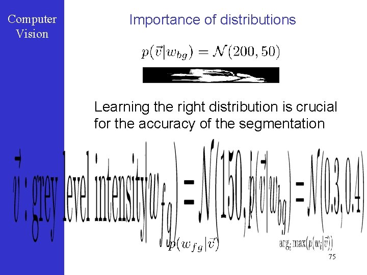 Computer Vision Importance of distributions Learning the right distribution is crucial for the accuracy