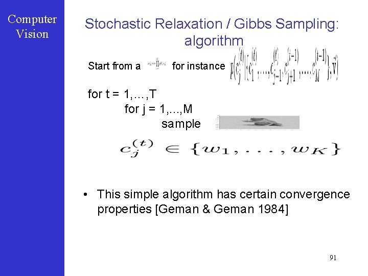 Computer Vision Stochastic Relaxation / Gibbs Sampling: algorithm Start from a for instance for