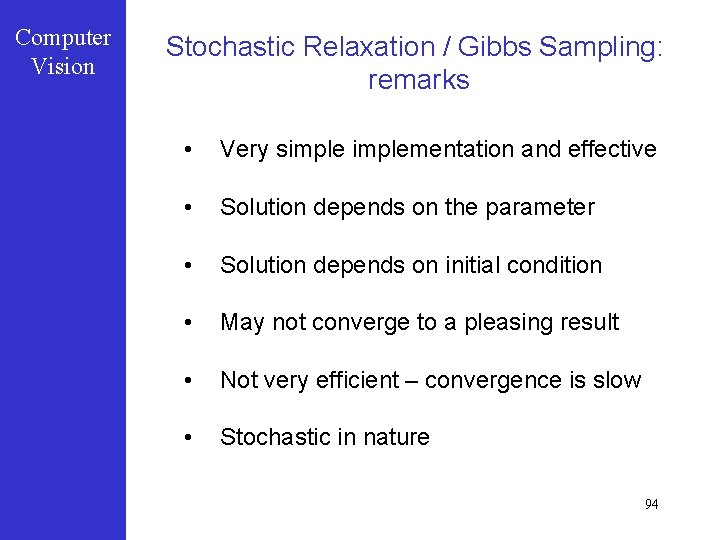 Computer Vision Stochastic Relaxation / Gibbs Sampling: remarks • Very simplementation and effective •
