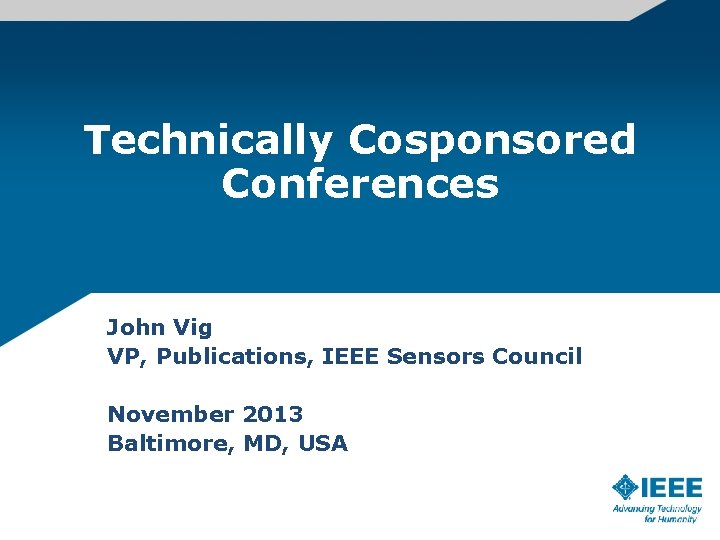 Technically Cosponsored Conferences John Vig VP, Publications, IEEE Sensors Council November 2013 Baltimore, MD,