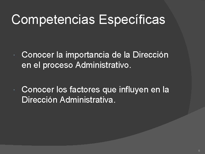 Competencias Específicas Conocer la importancia de la Dirección en el proceso Administrativo. Conocer los