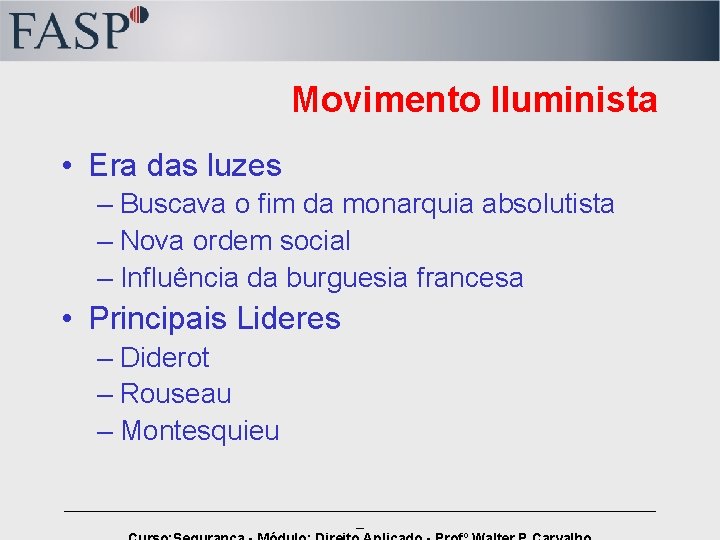 Movimento Iluminista • Era das luzes – Buscava o fim da monarquia absolutista –