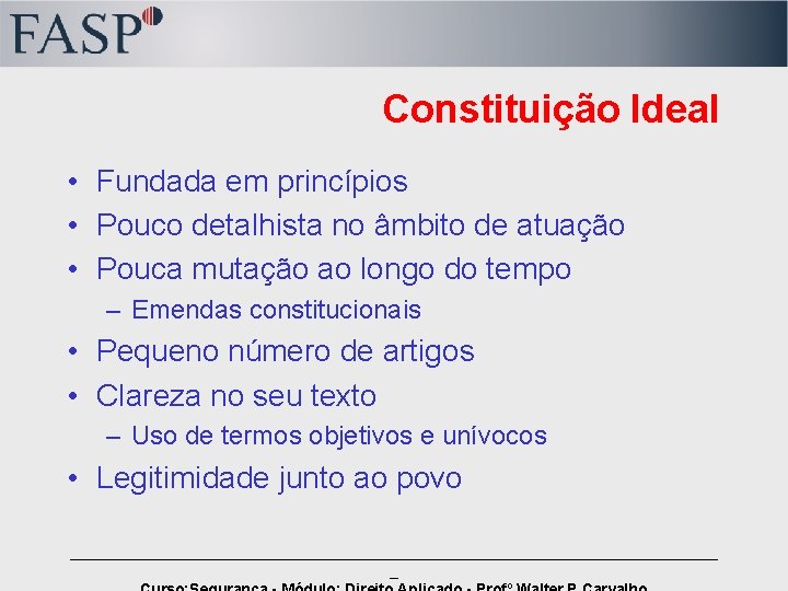 Constituição Ideal • Fundada em princípios • Pouco detalhista no âmbito de atuação •