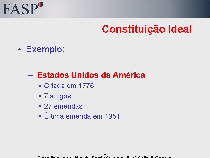 Constituição Ideal • Exemplo: – Estados Unidos da América • • Criada em 1776