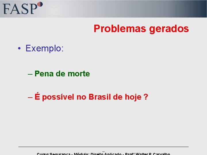 Problemas gerados • Exemplo: – Pena de morte – É possível no Brasil de