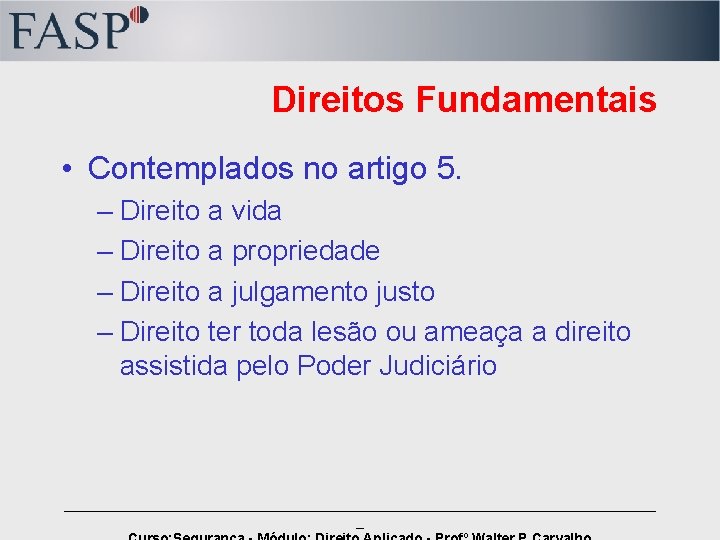 Direitos Fundamentais • Contemplados no artigo 5. – Direito a vida – Direito a