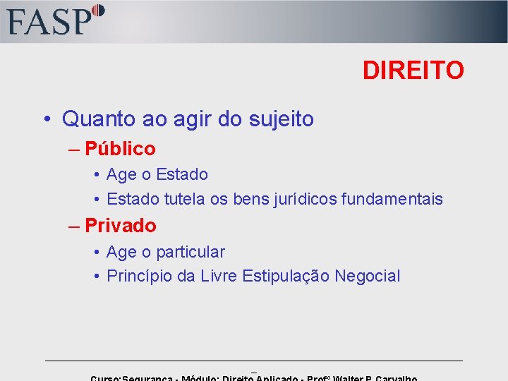 DIREITO • Quanto ao agir do sujeito – Público • Age o Estado •