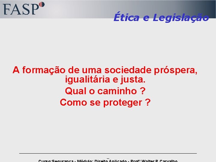 Ética e Legislação A formação de uma sociedade próspera, igualitária e justa. Qual o