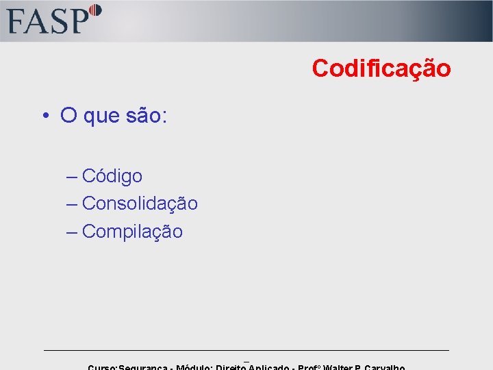 Codificação • O que são: – Código – Consolidação – Compilação ______________________________________ _ 