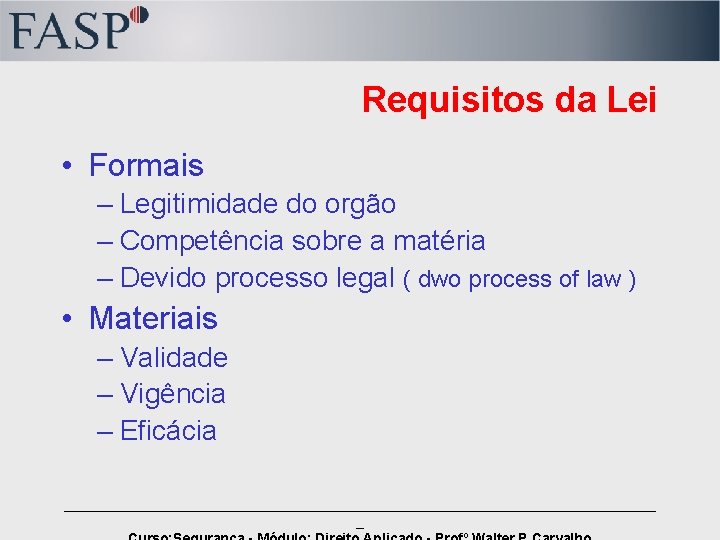 Requisitos da Lei • Formais – Legitimidade do orgão – Competência sobre a matéria