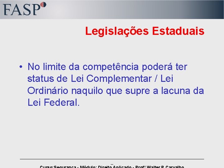 Legislações Estaduais • No limite da competência poderá ter status de Lei Complementar /