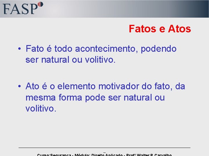 Fatos e Atos • Fato é todo acontecimento, podendo ser natural ou volitivo. •