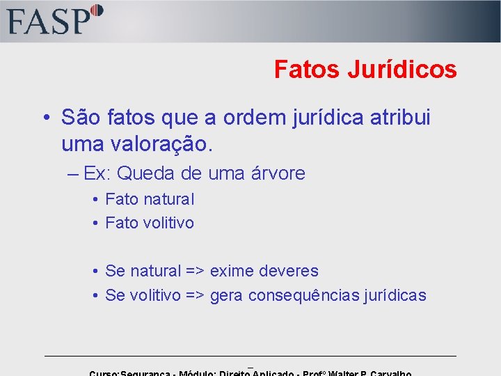 Fatos Jurídicos • São fatos que a ordem jurídica atribui uma valoração. – Ex: