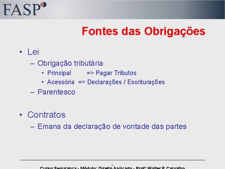 Fontes das Obrigações • Lei – Obrigação tributária • Principal => Pagar Tributos •